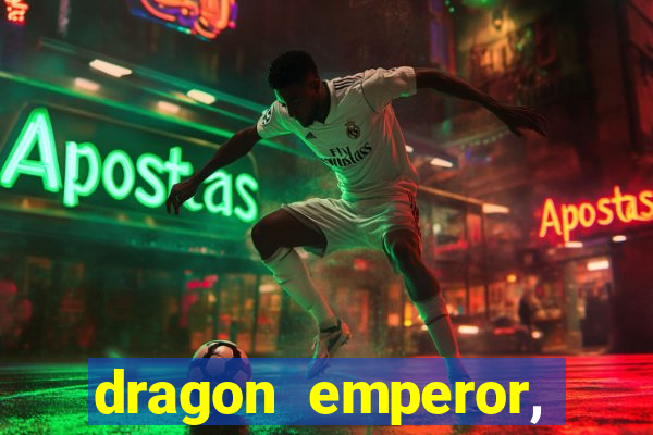 dragon emperor, martial god